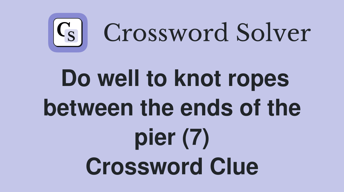 Do well to knot ropes between the ends of the pier (7) Crossword Clue