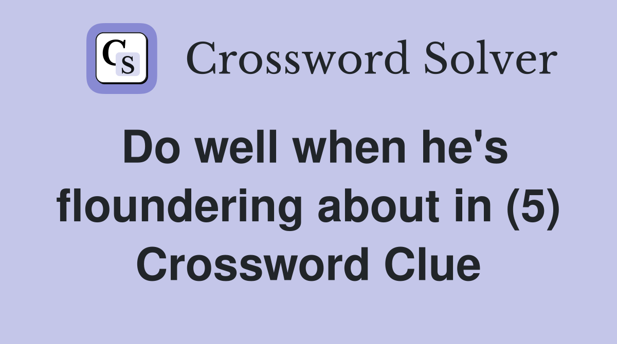 Do well when he's floundering about in (5) Crossword Clue