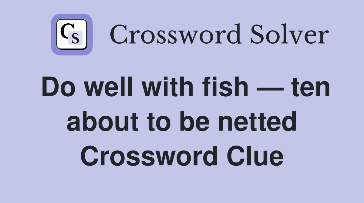 Do well with fish — ten about to be netted Crossword Clue