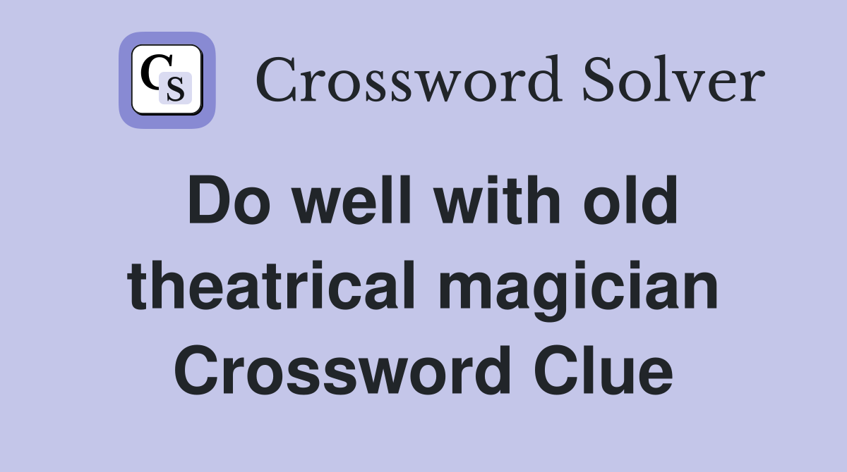 Do well with old theatrical magician Crossword Clue