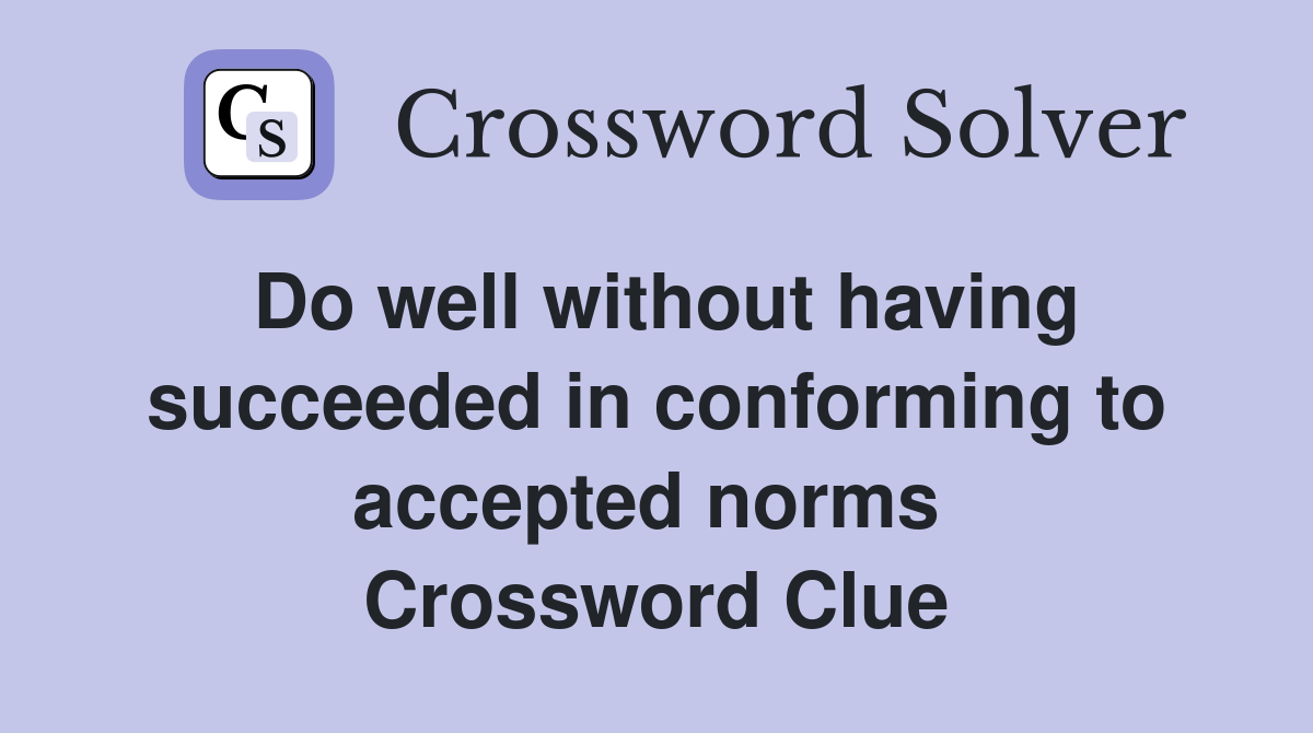 Do well without having succeeded in conforming to accepted norms  Crossword Clue