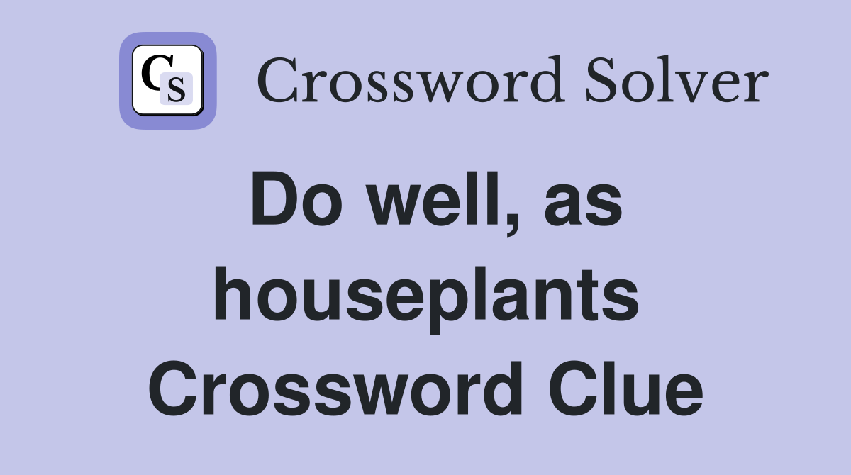 Do well, as houseplants Crossword Clue
