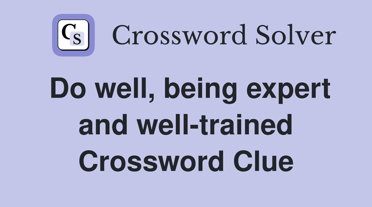 Do well, being expert and well-trained Crossword Clue