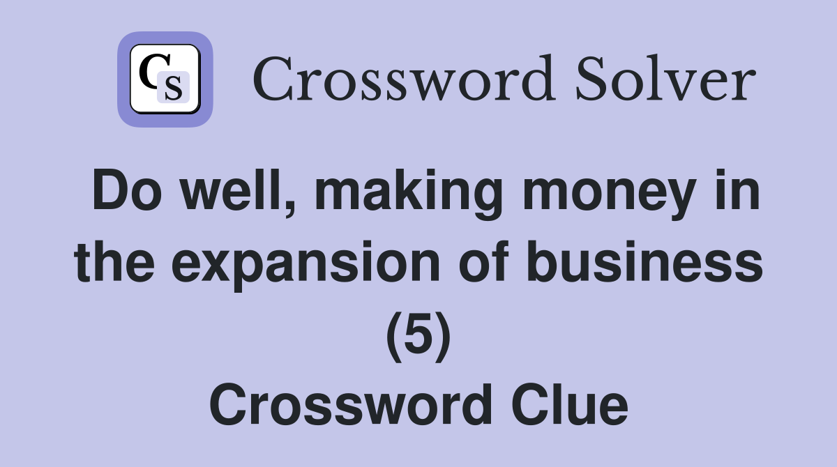 Do well, making money in the expansion of business (5) Crossword Clue