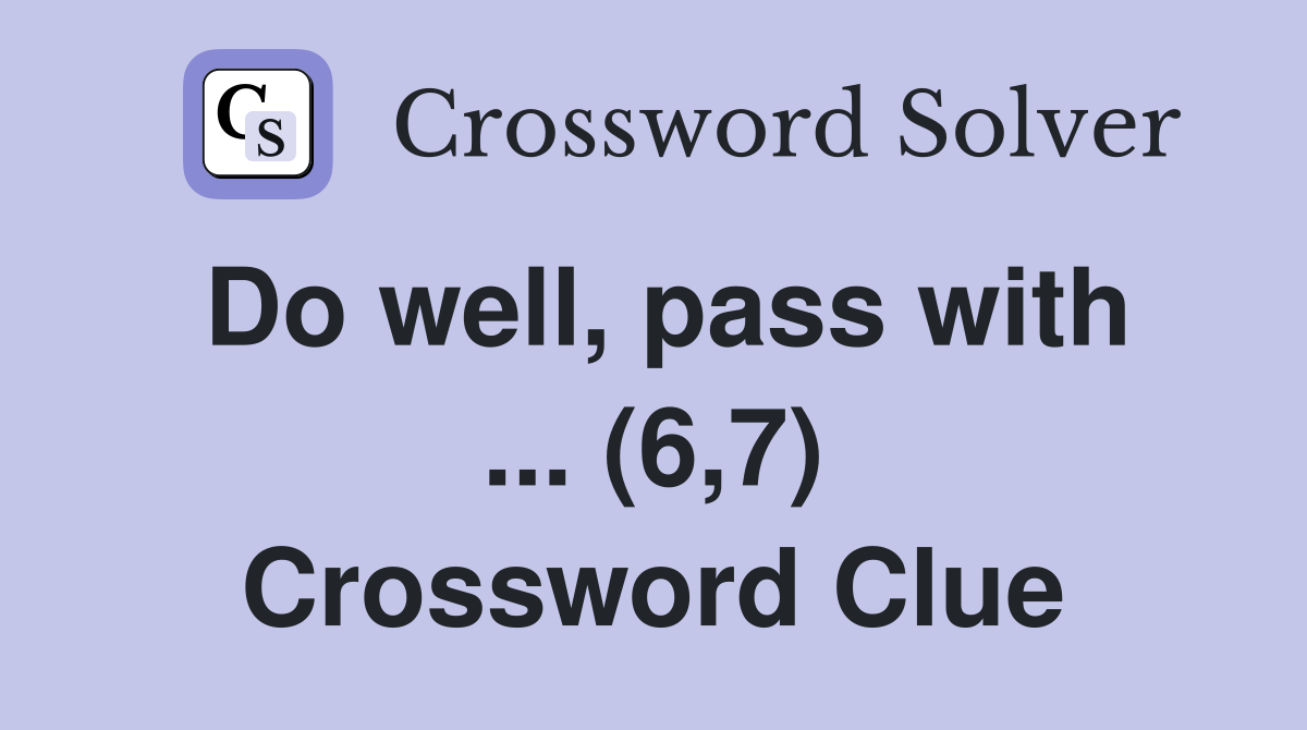 Do well, pass with ... (6,7) Crossword Clue