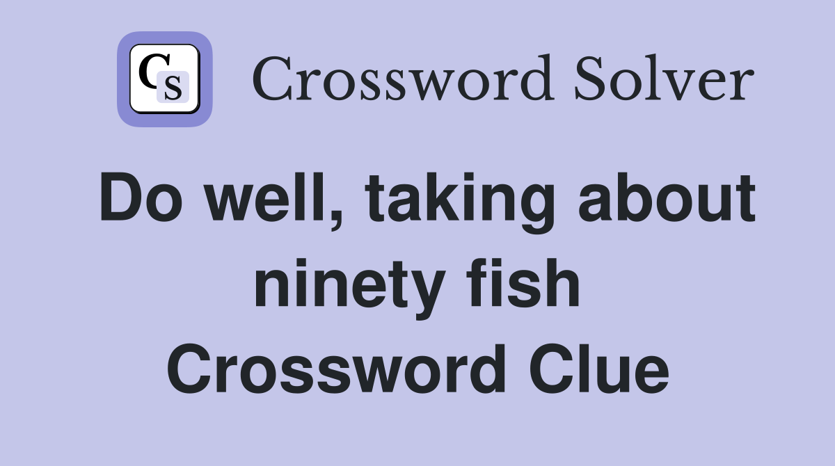 Do well, taking about ninety fish Crossword Clue
