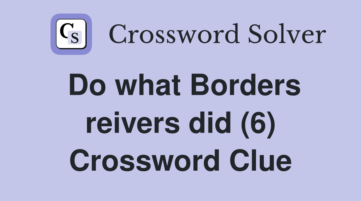Do what Borders reivers did (6) Crossword Clue