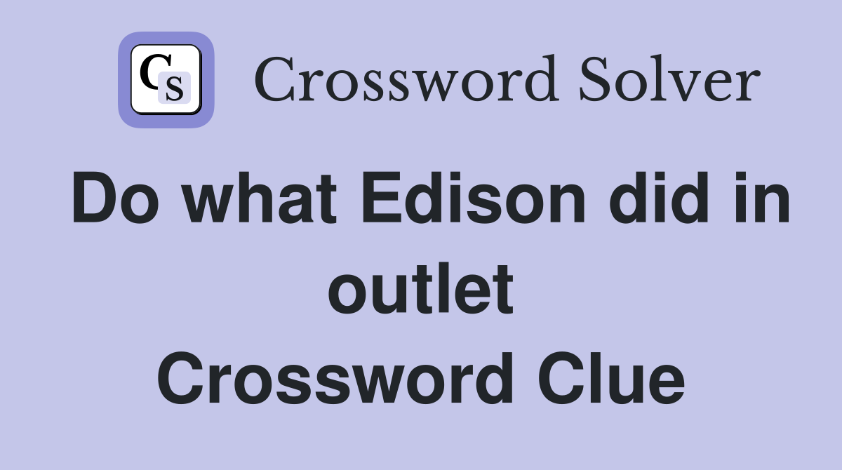 Do what Edison did in outlet Crossword Clue
