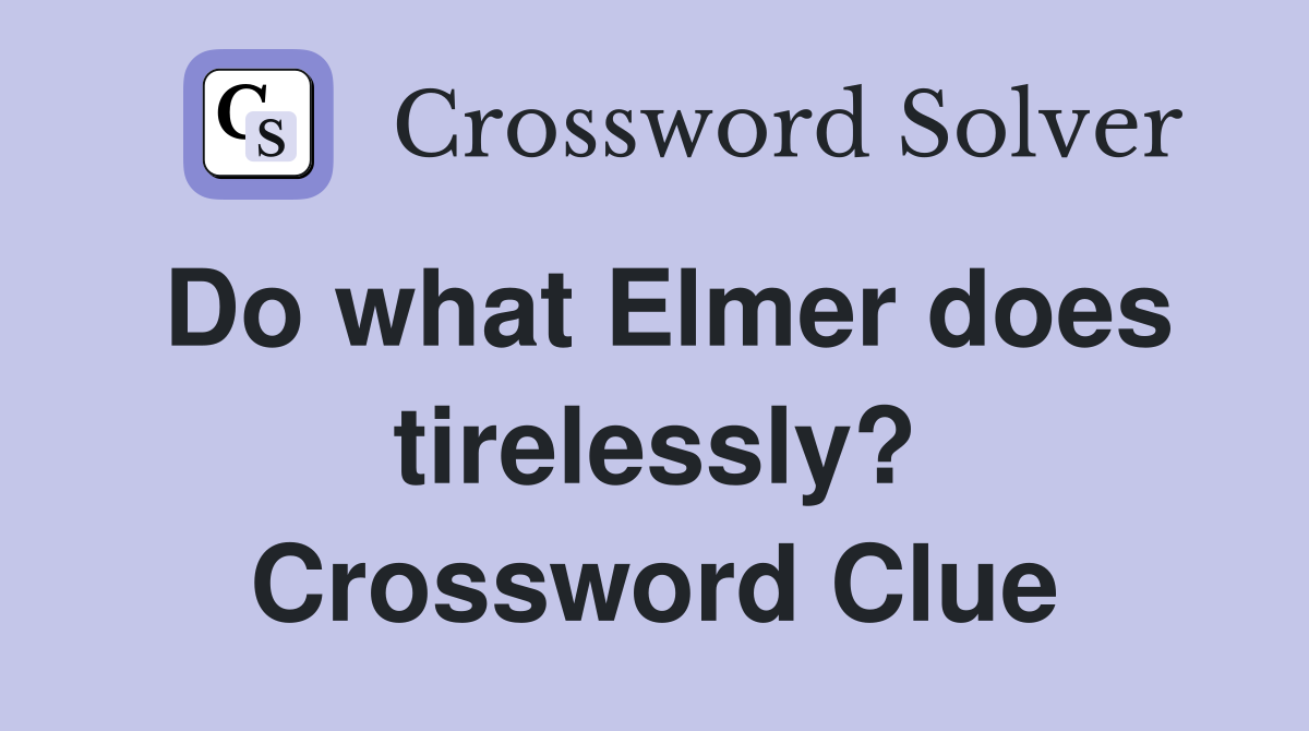 Do what Elmer does tirelessly? Crossword Clue