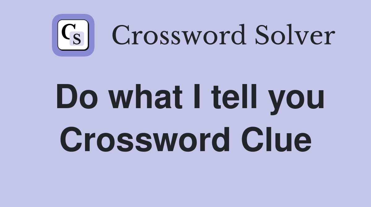 Do what I tell you Crossword Clue