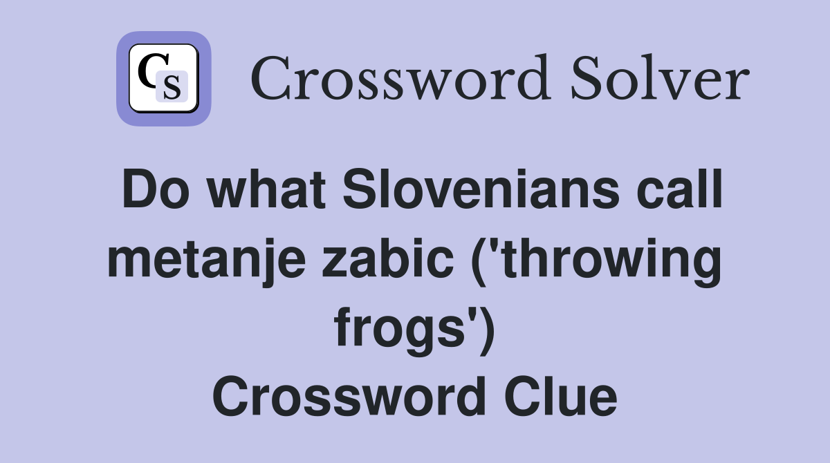 Do what Slovenians call metanje zabic ('throwing frogs') Crossword Clue