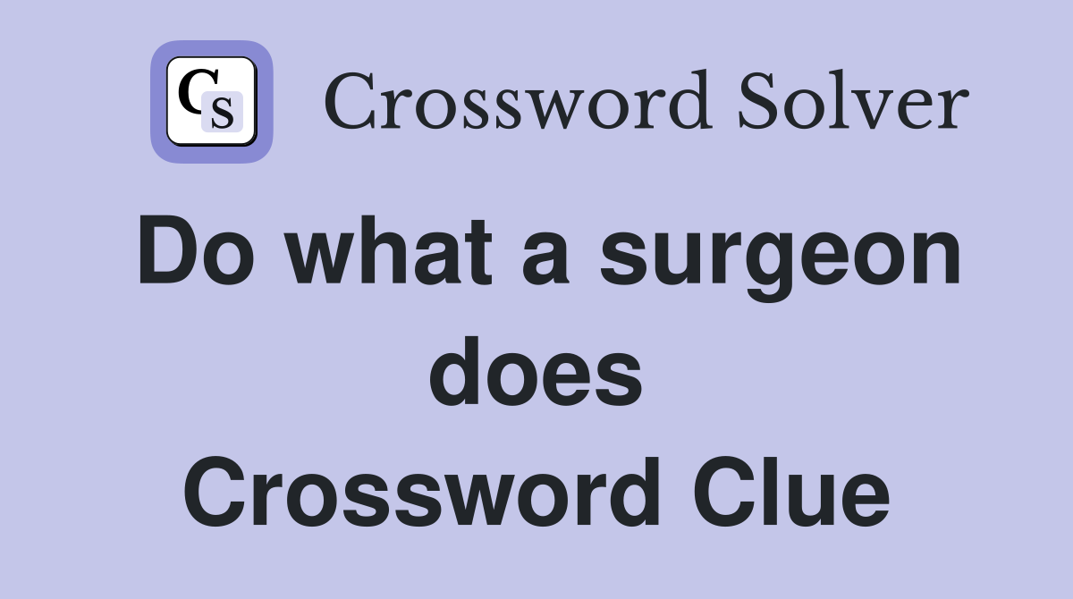 Do what a surgeon does Crossword Clue