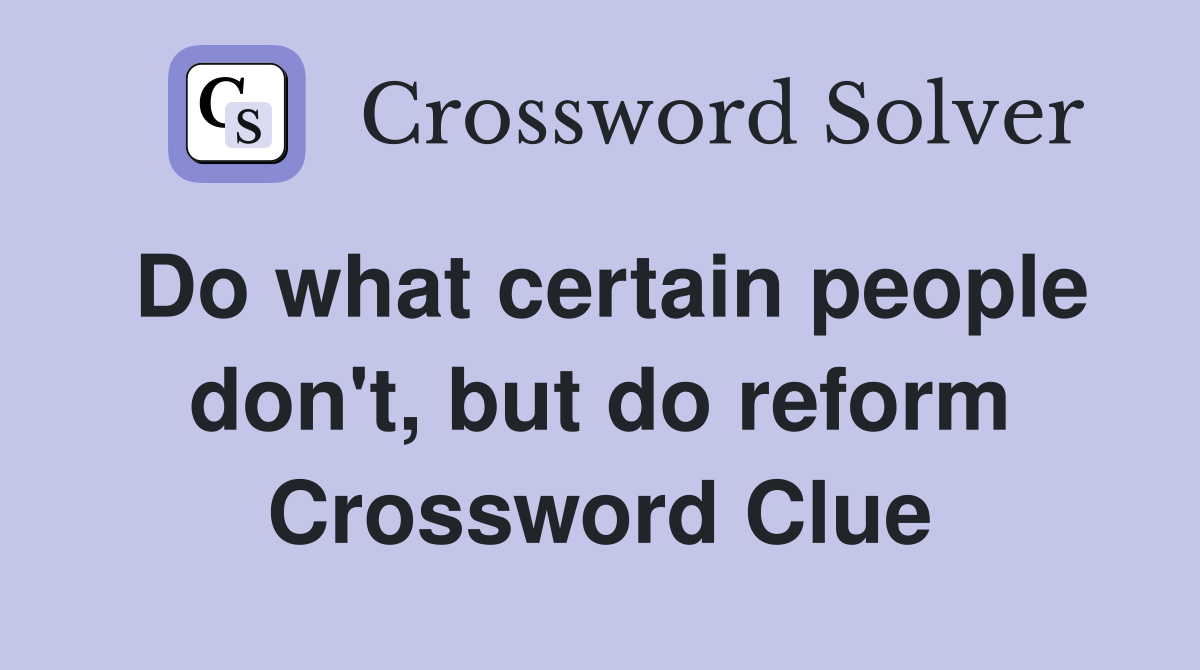 Do what certain people don't, but do reform Crossword Clue