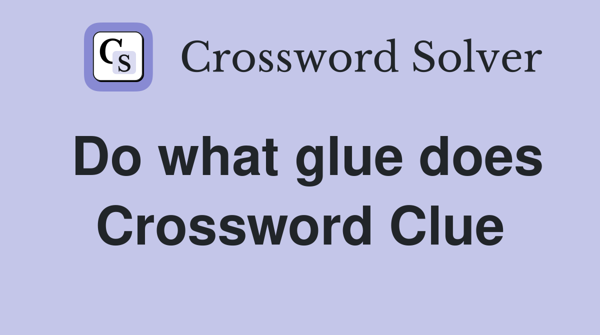 Do what glue does Crossword Clue