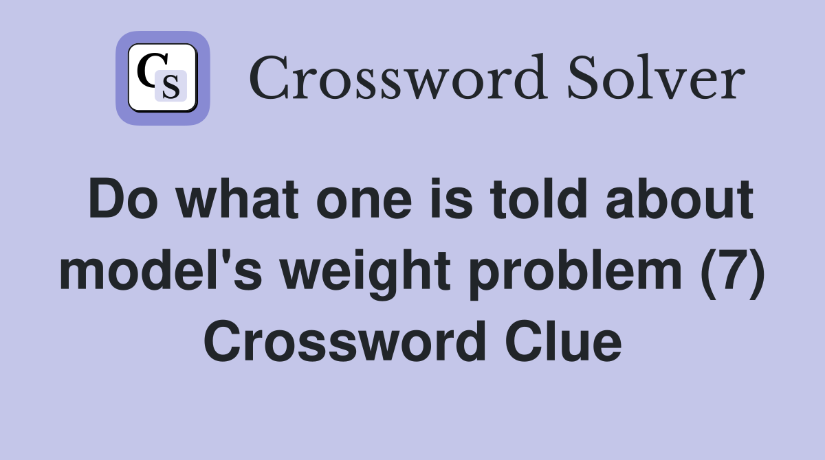 Do what one is told about model's weight problem (7) Crossword Clue