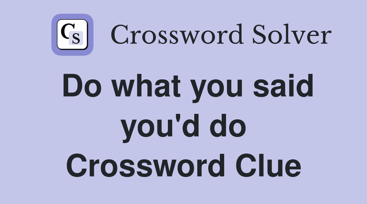 Do what you said you'd do Crossword Clue
