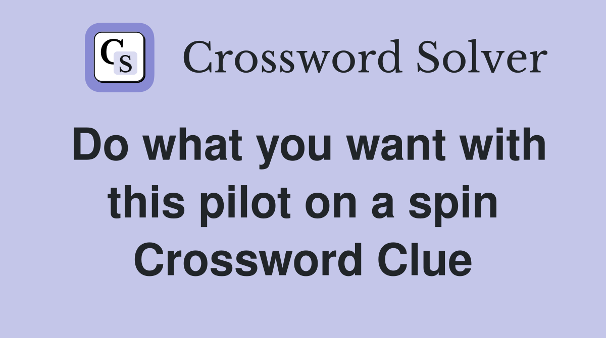 Do what you want with this pilot on a spin Crossword Clue