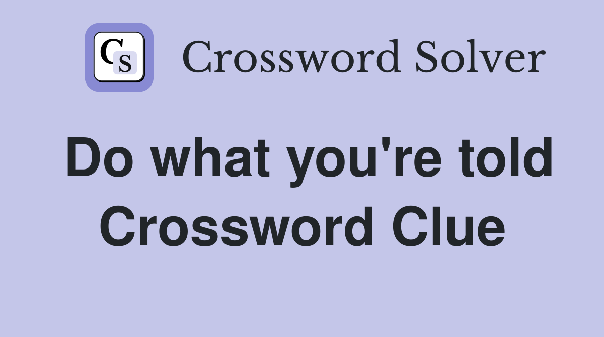 Do what you're told Crossword Clue