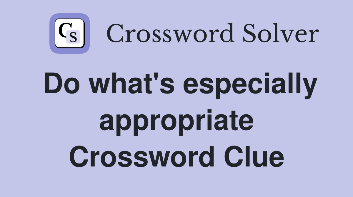 Do what's especially appropriate Crossword Clue