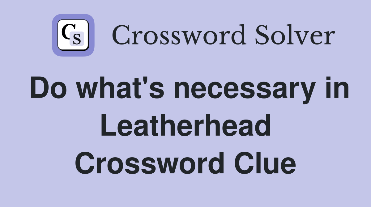 Do what's necessary in Leatherhead Crossword Clue