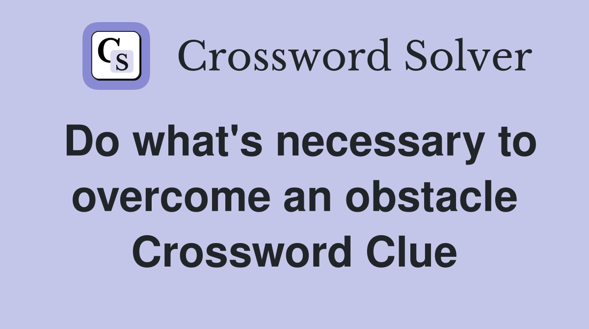 Do what's necessary to overcome an obstacle Crossword Clue