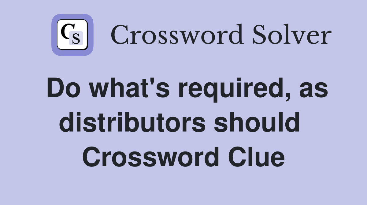 Do what's required, as distributors should  Crossword Clue