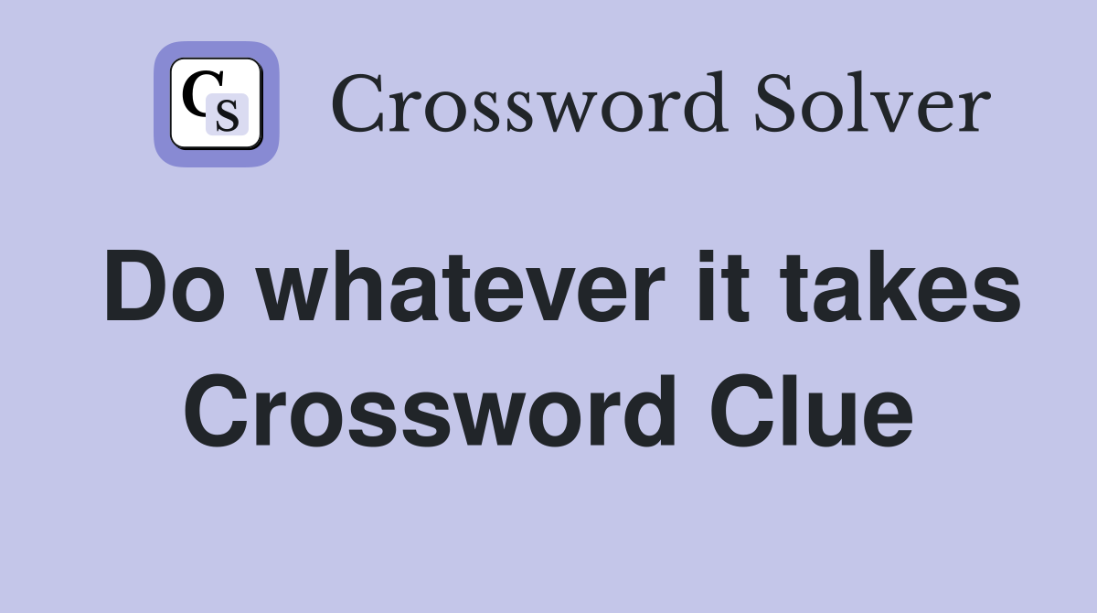 Do whatever it takes Crossword Clue