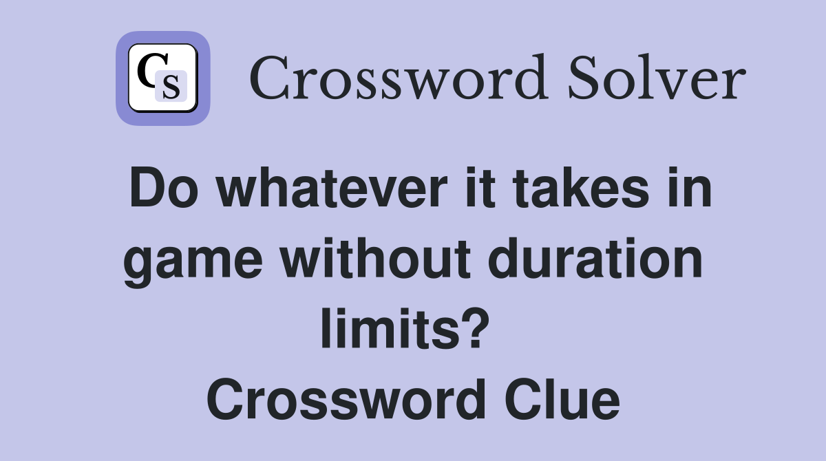 Do whatever it takes in game without duration limits?  Crossword Clue