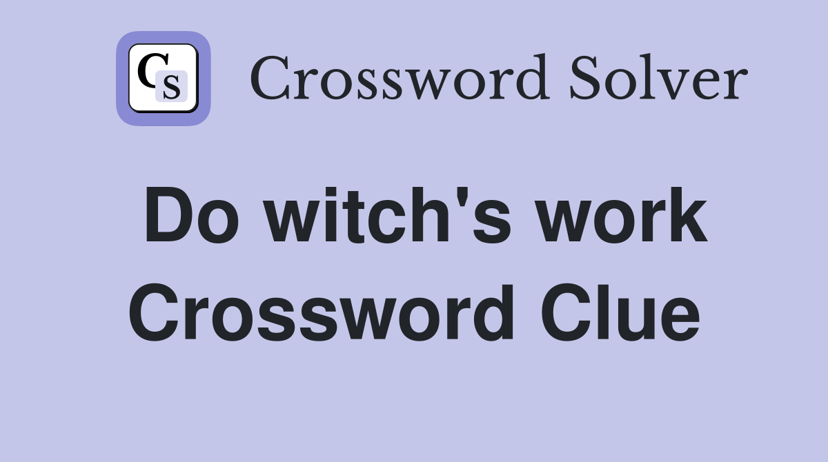Do witch's work Crossword Clue