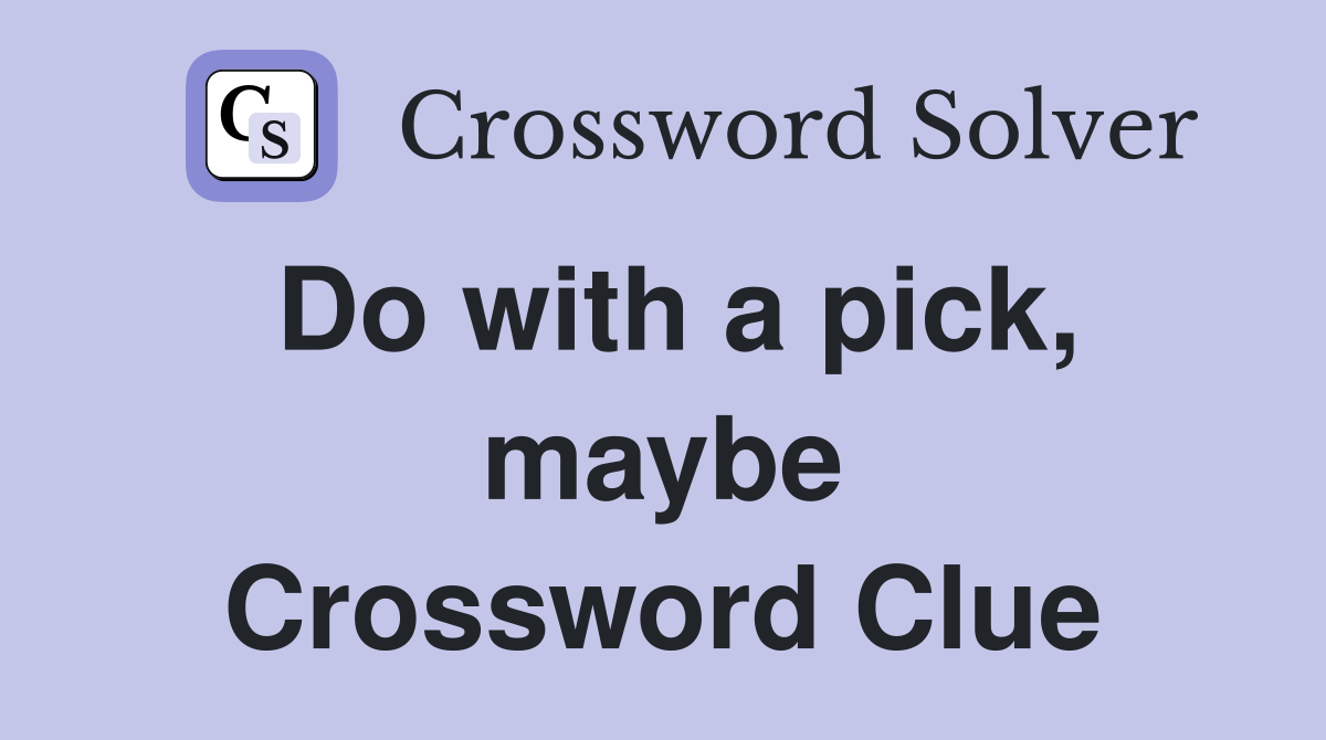 Do with a pick, maybe Crossword Clue