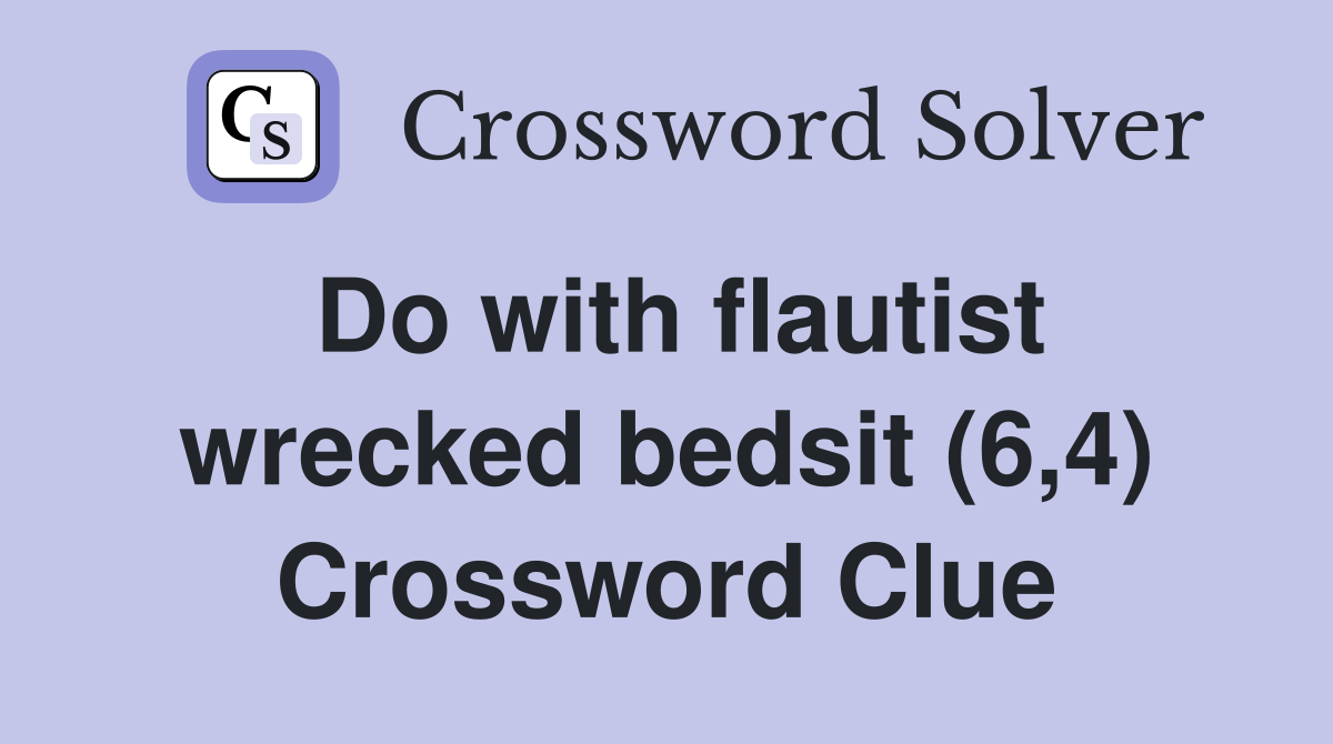 Do with flautist wrecked bedsit (6,4) Crossword Clue