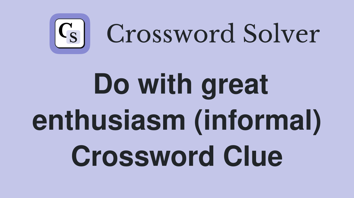 Do with great enthusiasm (informal) Crossword Clue
