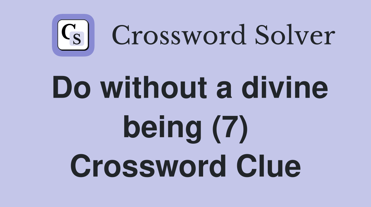 Do without a divine being (7) Crossword Clue