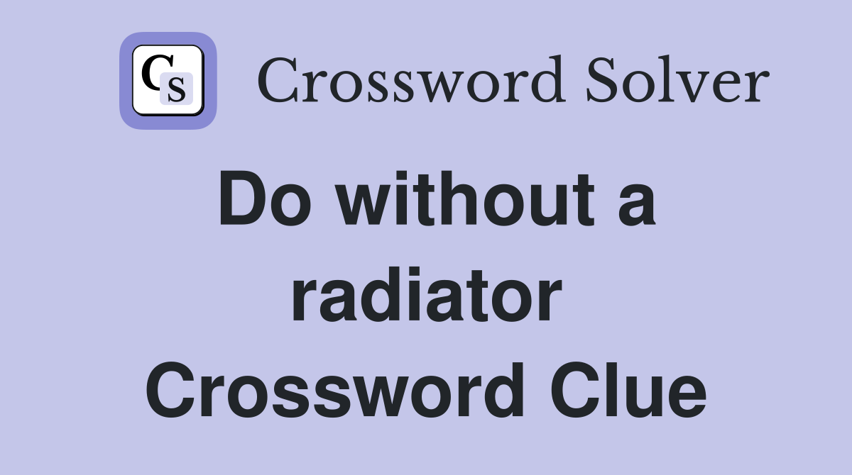 Do without a radiator Crossword Clue