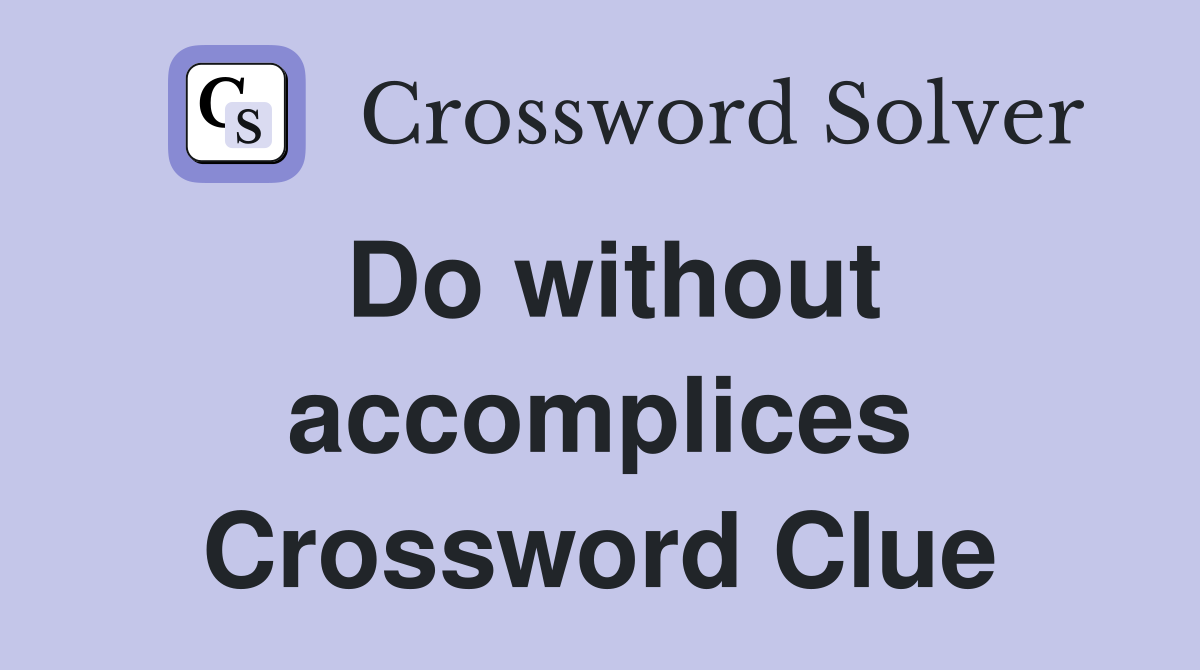 Do without accomplices Crossword Clue