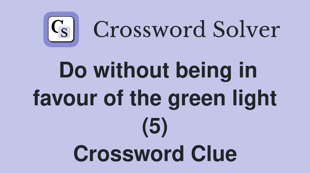 Do without being in favour of the green light (5) Crossword Clue