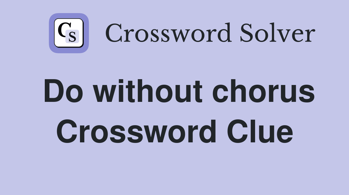 Do without chorus Crossword Clue