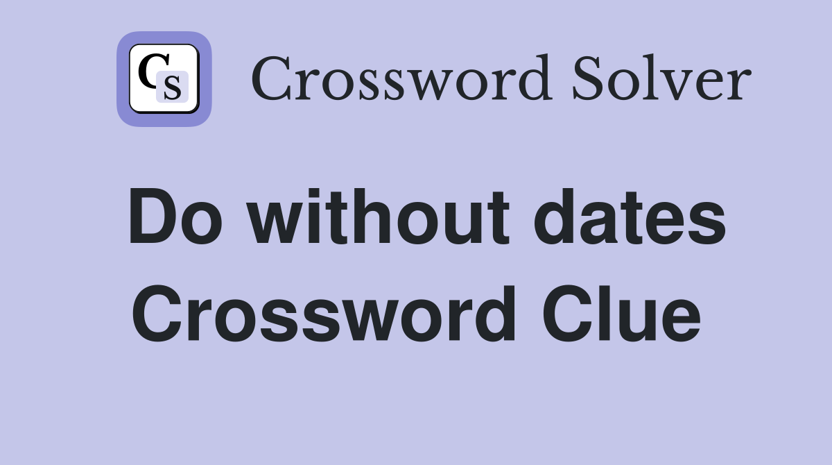 Do without dates Crossword Clue