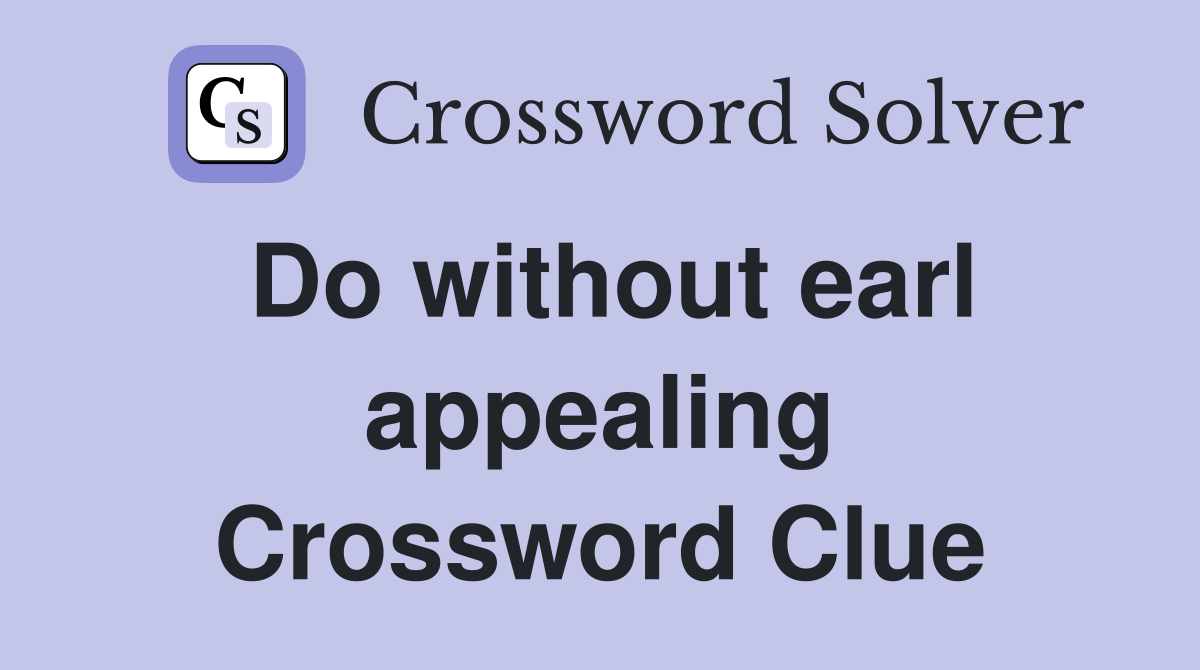 Do without earl appealing Crossword Clue