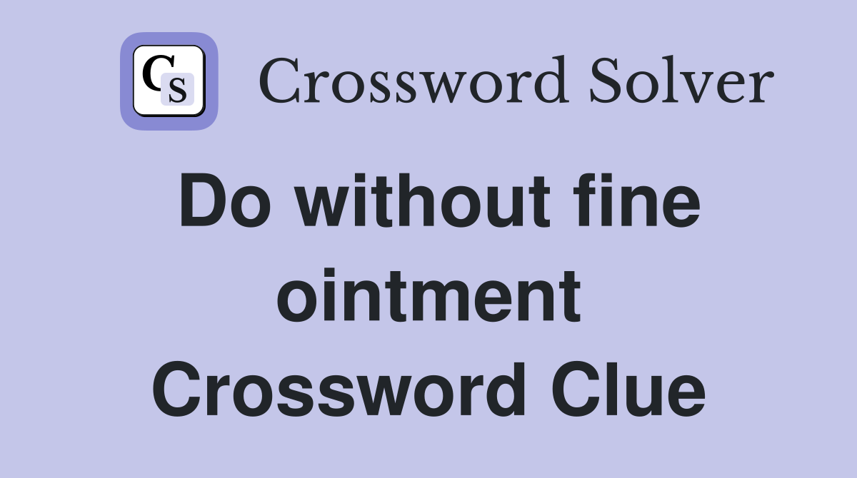 Do without fine ointment Crossword Clue