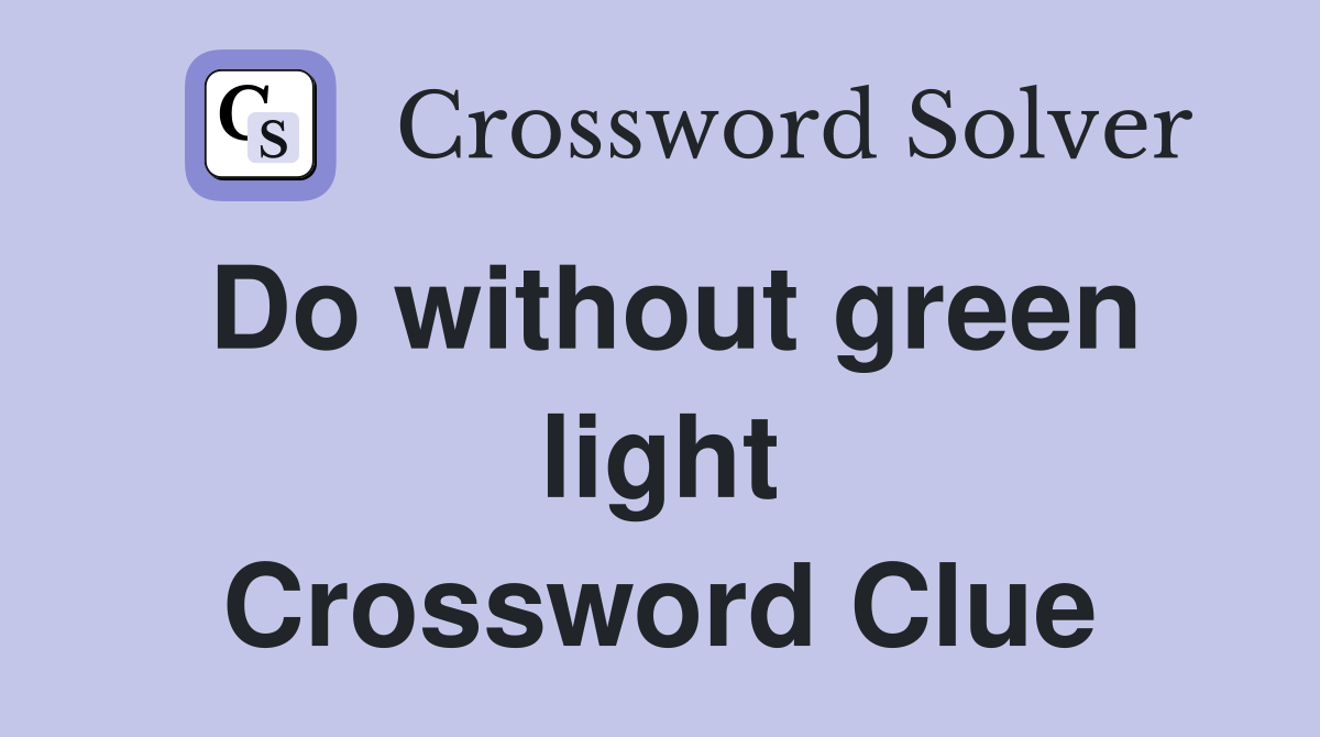 Do without green light Crossword Clue