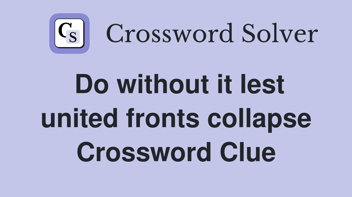 Do without it lest united fronts collapse Crossword Clue