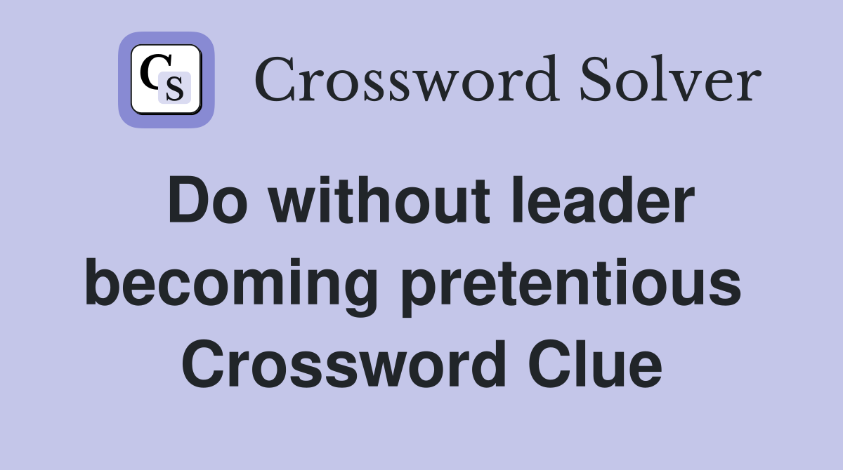 Do without leader becoming pretentious  Crossword Clue