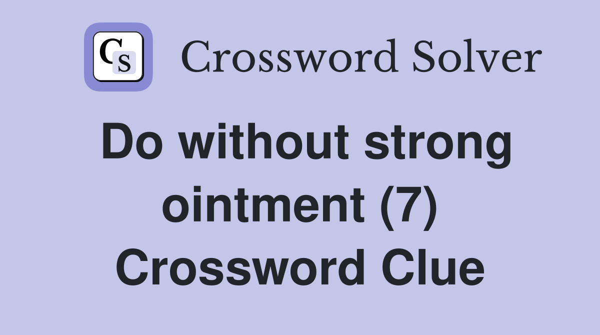 Do without strong ointment (7) Crossword Clue