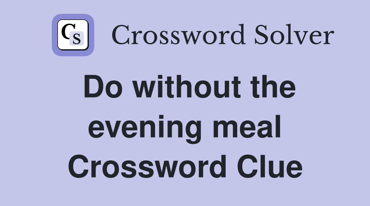 Do without the evening meal Crossword Clue
