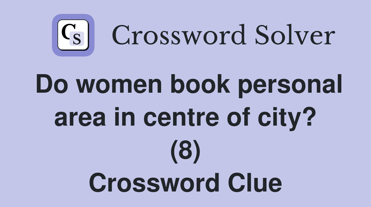 Do women book personal area in centre of city? (8) Crossword Clue