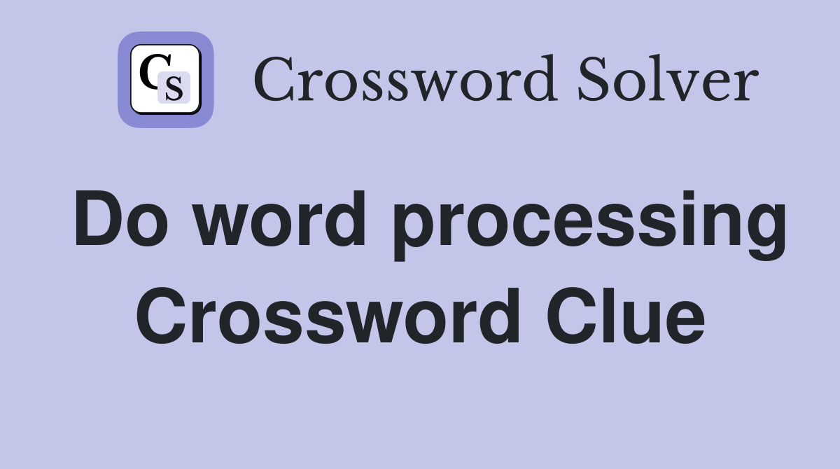 Do word processing Crossword Clue