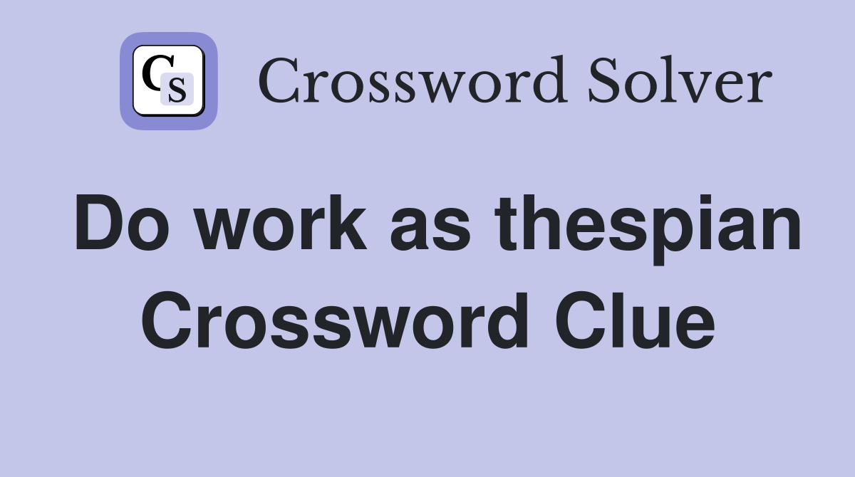 Do work as thespian Crossword Clue