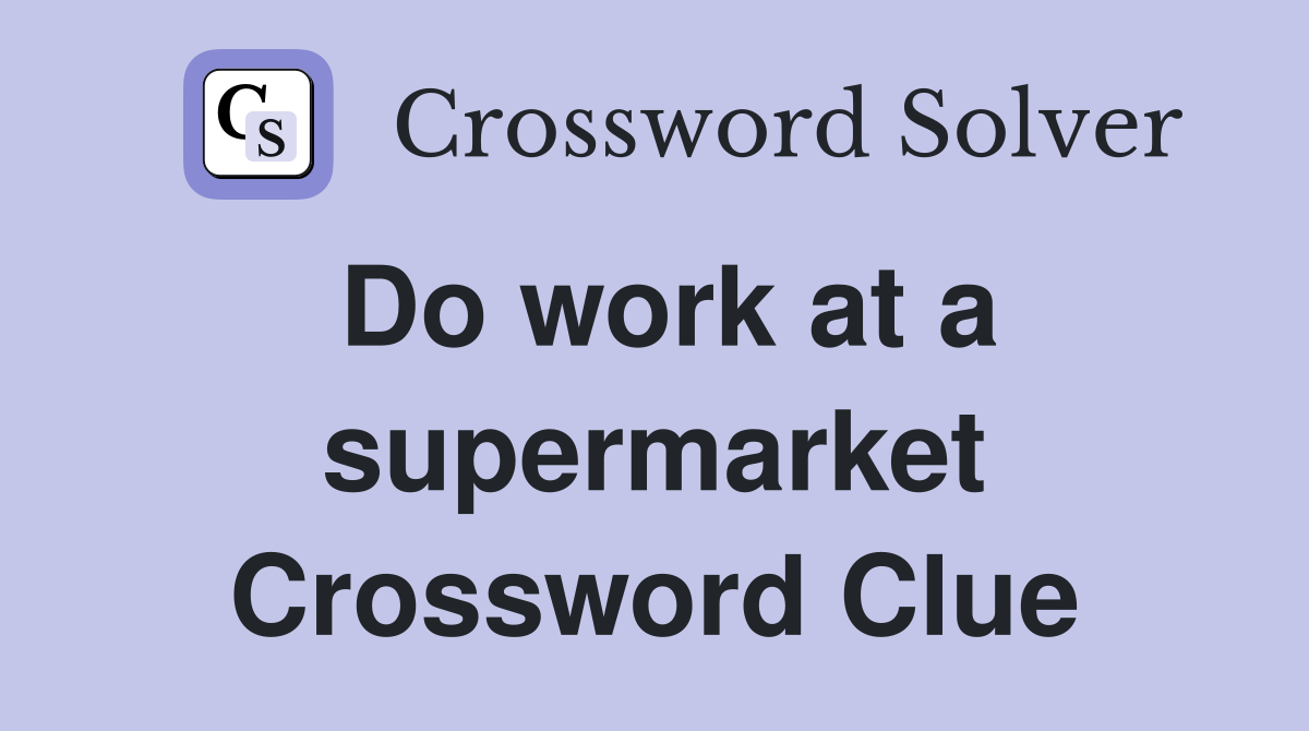 Do work at a supermarket Crossword Clue