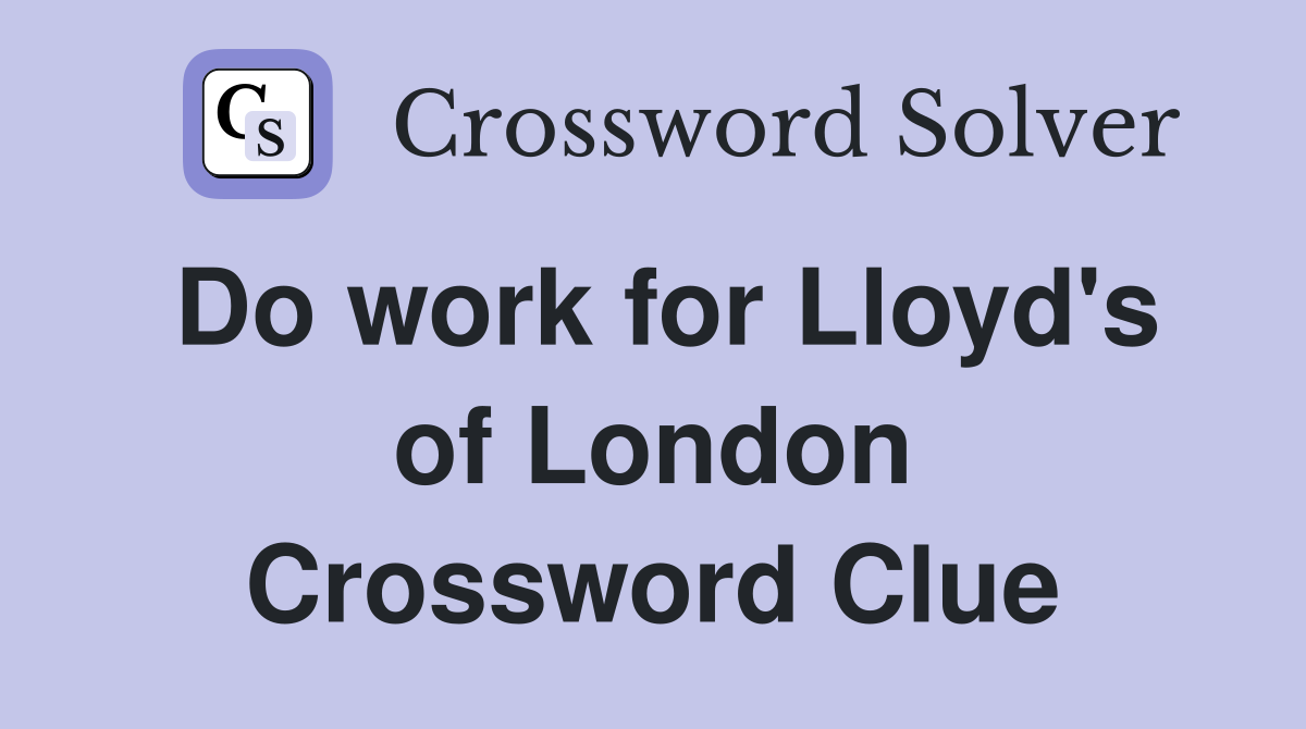 Do work for Lloyd's of London Crossword Clue